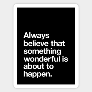 Always Believe That Something Wonderful is Abut to Happen Magnet